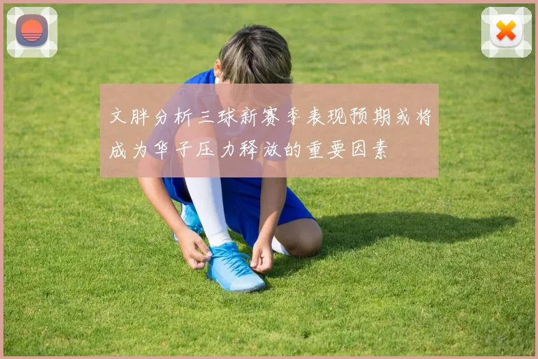 文胖分析三球新赛季表现预期或将成为华子压力释放的重要因素