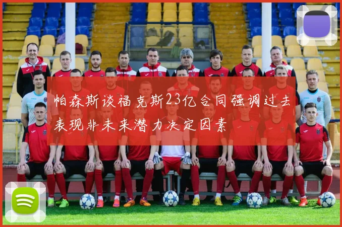 帕森斯谈福克斯23亿合同强调过去表现非未来潜力决定因素